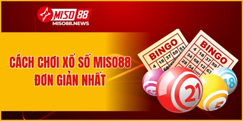 Cách chơi xổ số Miso88 đơn giản nhất