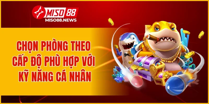 Chọn phòng theo cấp độ phù hợp với kỹ năng cá nhân