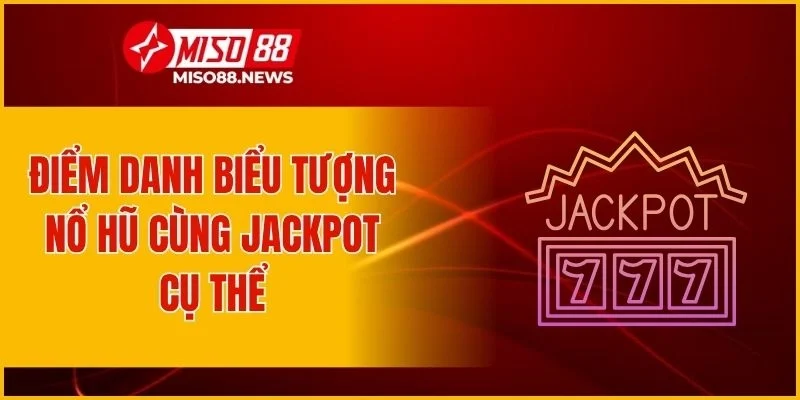 Điểm danh biểu tượng nổ hũ cùng jackpot cụ thể