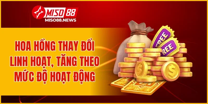 Hoa hồng thay đổi linh hoạt, tăng theo mức độ hoạt động