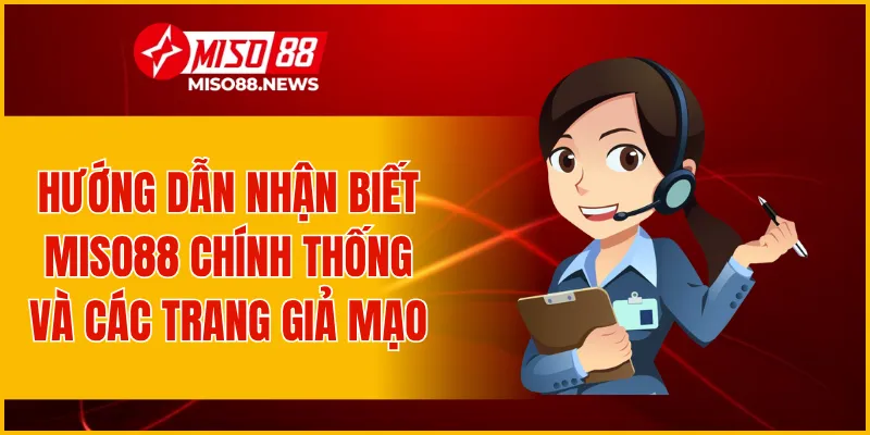 Hướng dẫn nhận biết Miso88 chính thống và các trang giả mạo