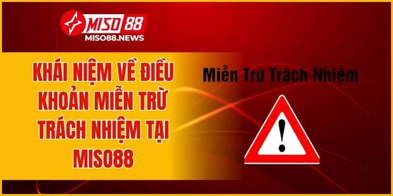 Khái niệm về điều khoản miễn trừ trách nhiệm tại Miso88