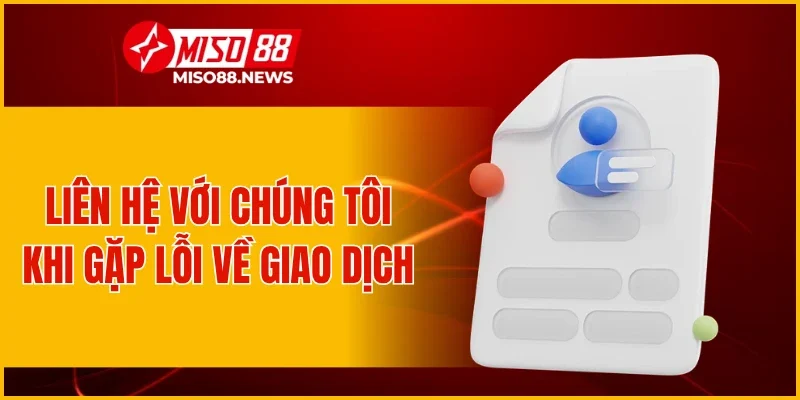 Liên hệ với chúng tôi khi gặp lỗi về giao dịch