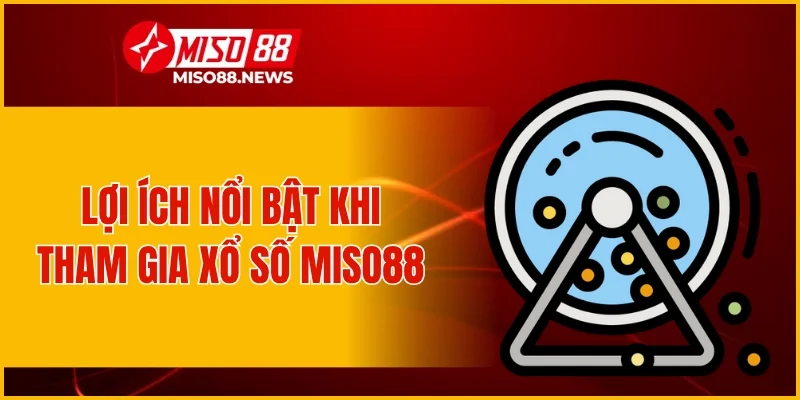 Lợi ích nổi bật khi tham gia xổ số Miso88