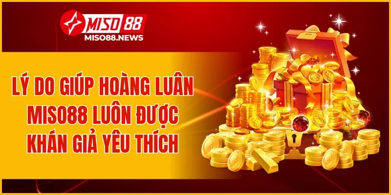 Lý do giúp Hoàng Luân Miso88 luôn được khán giả yêu thích