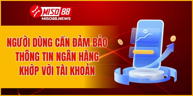Người dùng cần đảm bảo thông tin ngân hàng khớp với tài khoản