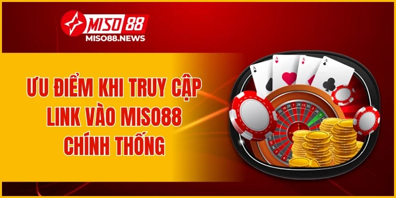 Ưu điểm khi truy cập link vào Miso88 chính thống